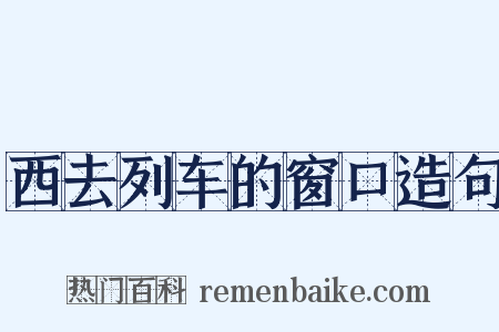 西去列车的窗口造句是什么意思的图片